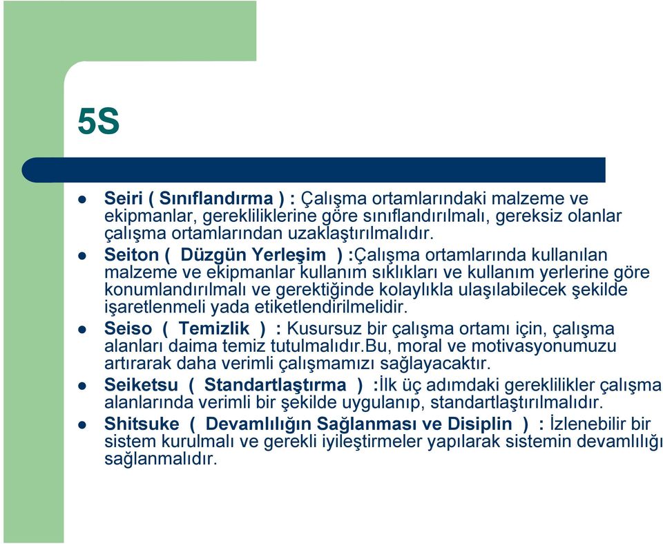 işaretlenmeli yada etiketlendirilmelidir. Seiso ( Temizlik ) : Kusursuz bir çalışma ortamı için, çalışma alanları daima temiz tutulmalıdır.