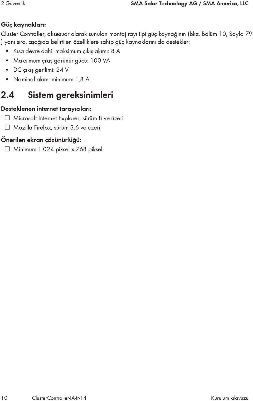 görünür gücü: 100 VA DC çıkış gerilimi: 24 V Nominal akım: minimum 1,8 A 2.