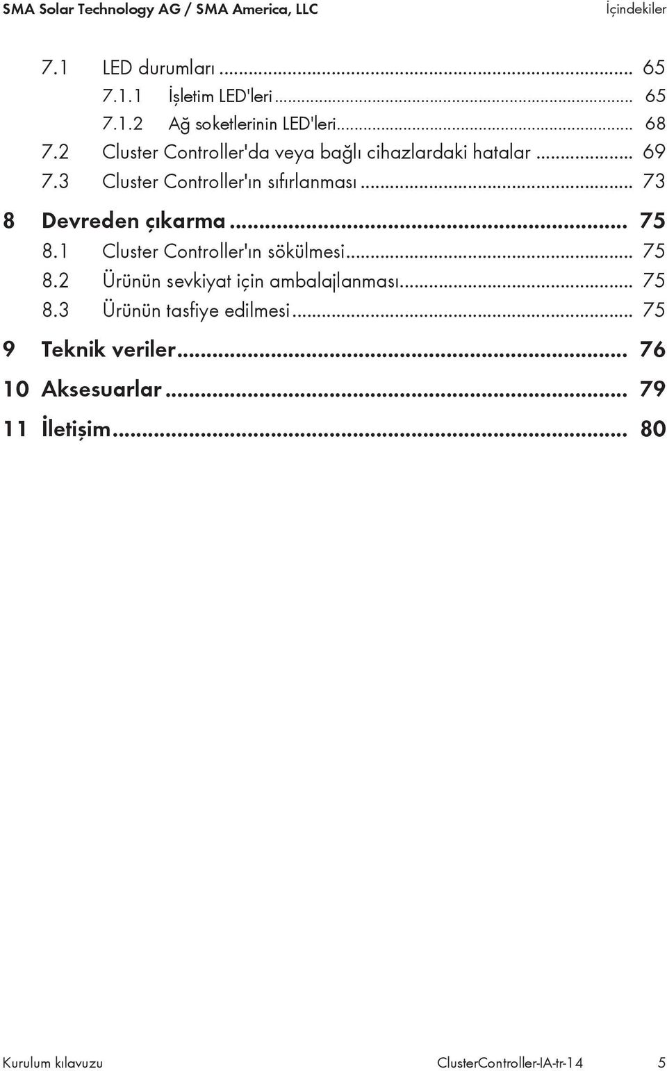 .. 73 8 Devreden çıkarma... 75 8.1 Cluster Controller'ın sökülmesi... 75 8.2 Ürünün sevkiyat için ambalajlanması... 75 8.3 Ürünün tasfiye edilmesi.