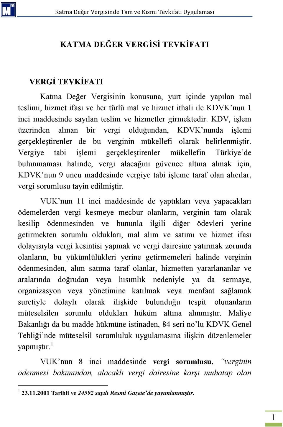 Vergiye tabi işlemi gerçekleştirenler mükellefin Türkiye de bulunmaması halinde, vergi alacağını güvence altına almak için, KDVK nun 9 uncu maddesinde vergiye tabi işleme taraf olan alıcılar, vergi