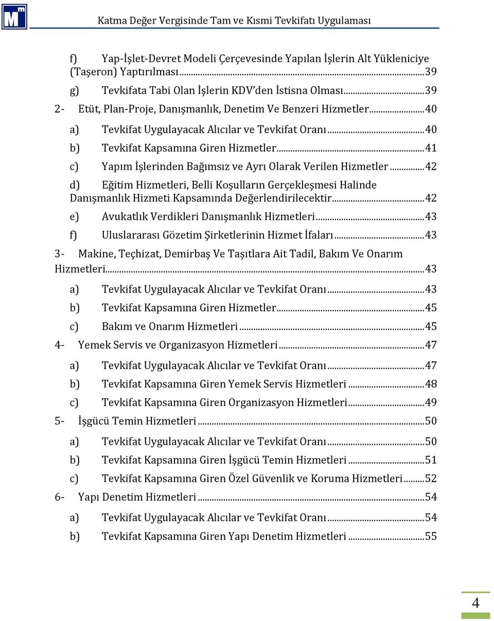 .. 41 c) Yapım İşlerinden Bağımsız ve Ayrı Olarak Verilen Hizmetler... 42 d) Eğitim Hizmetleri, Belli Koşulların Gerçekleşmesi Halinde Danışmanlık Hizmeti Kapsamında Değerlendirilecektir.