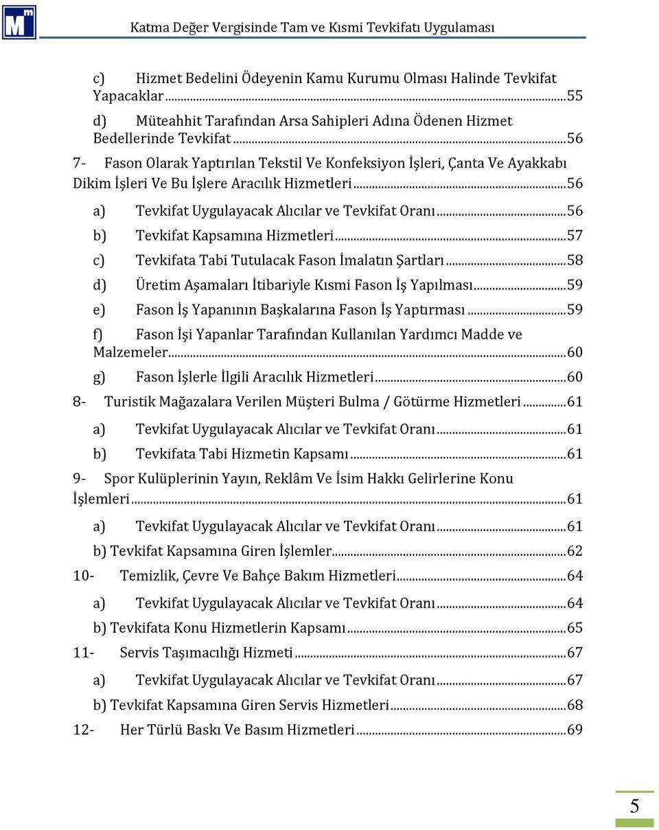 .. 56 b) Tevkifat Kapsamına Hizmetleri... 57 c) Tevkifata Tabi Tutulacak Fason İmalatın Şartları... 58 d) Üretim Aşamaları İtibariyle Kısmi Fason İş Yapılması.