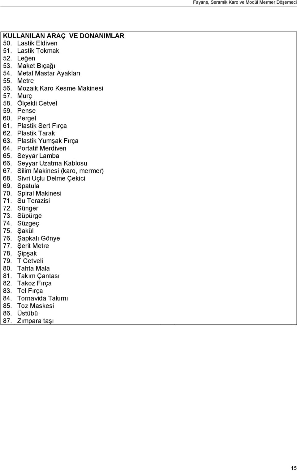 Seyyar Lamba 66. Seyyar Uzatma Kablosu 67. Silim Makinesi (karo, mermer) 68. Sivri Uçlu Delme Çekici 69. Spatula 70. Spiral Makinesi 71. Su Terazisi 72. Sünger 73. Süpürge 74.