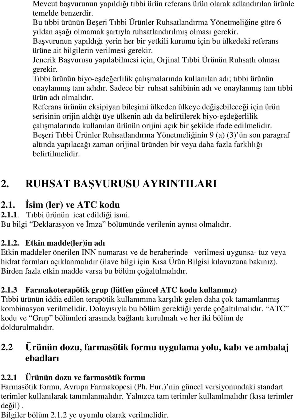 Başvurunun yapıldığı yerin her bir yetkili kurumu için bu ülkedeki referans ürüne ait bilgilerin verilmesi gerekir. Jenerik Başvurusu yapılabilmesi için, Orjinal Tıbbi Ürünün Ruhsatlı olması gerekir.