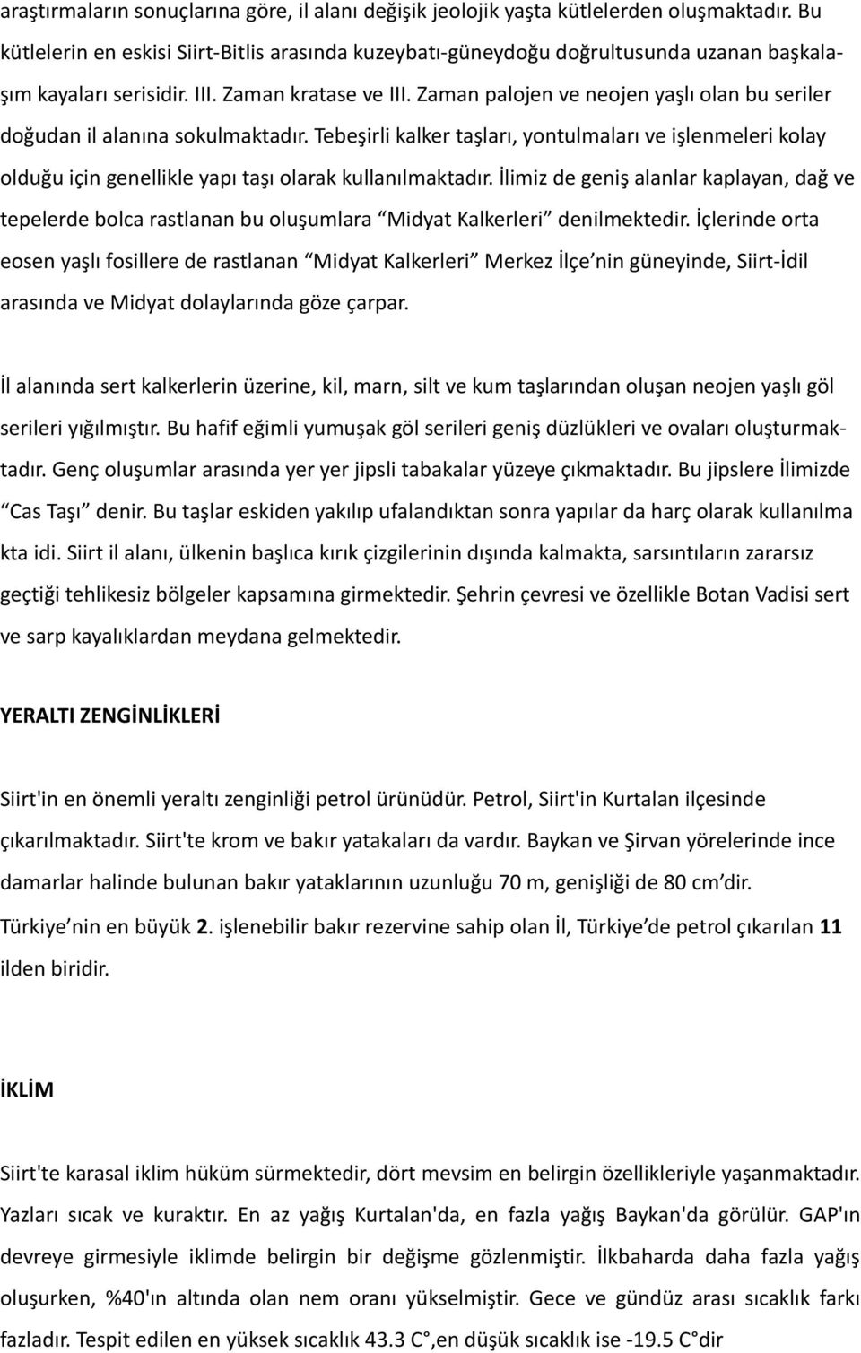 Zaman palojen ve neojen yaşlı olan bu seriler doğudan il alanına sokulmaktadır. Tebeşirli kalker taşları, yontulmaları ve işlenmeleri kolay olduğu için genellikle yapı taşı olarak kullanılmaktadır.