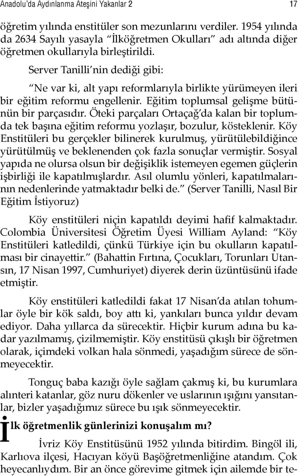 Server Tanilli nin dediği gibi: Ne var ki, alt yapı reformlarıyla birlikte yürümeyen ileri bir eğitim reformu engellenir. Eğitim toplumsal gelişme bütünün bir parçasıdır.