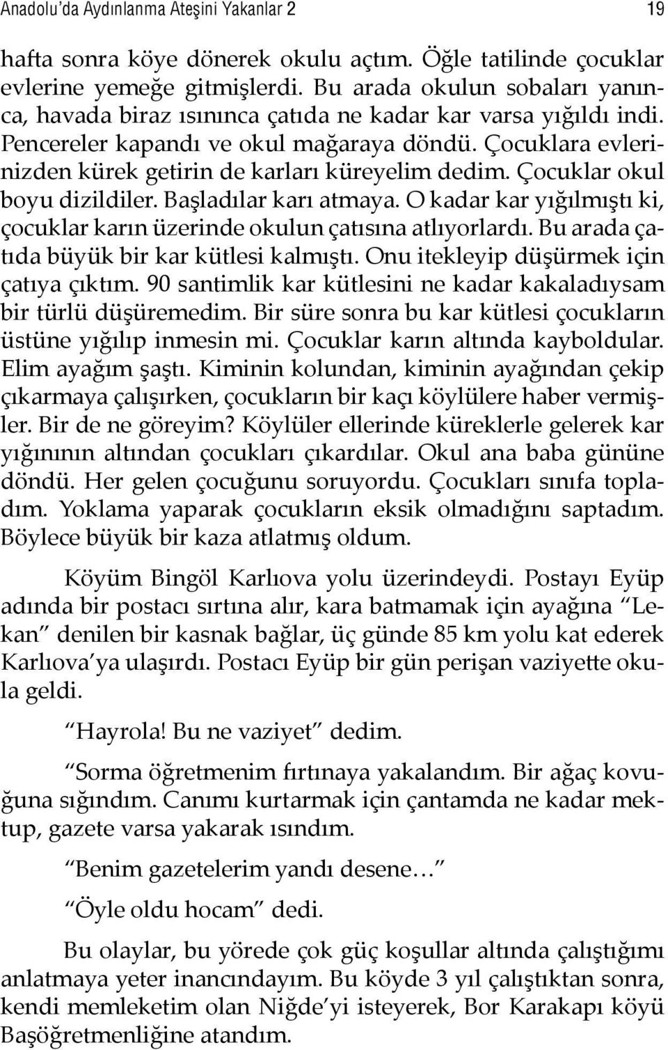 Çocuklara evlerinizden kürek getirin de karları küreyelim dedim. Çocuklar okul boyu dizildiler. Başladılar karı atmaya. O kadar kar yığılmıştı ki, çocuklar karın üzerinde okulun çatısına atlıyorlardı.