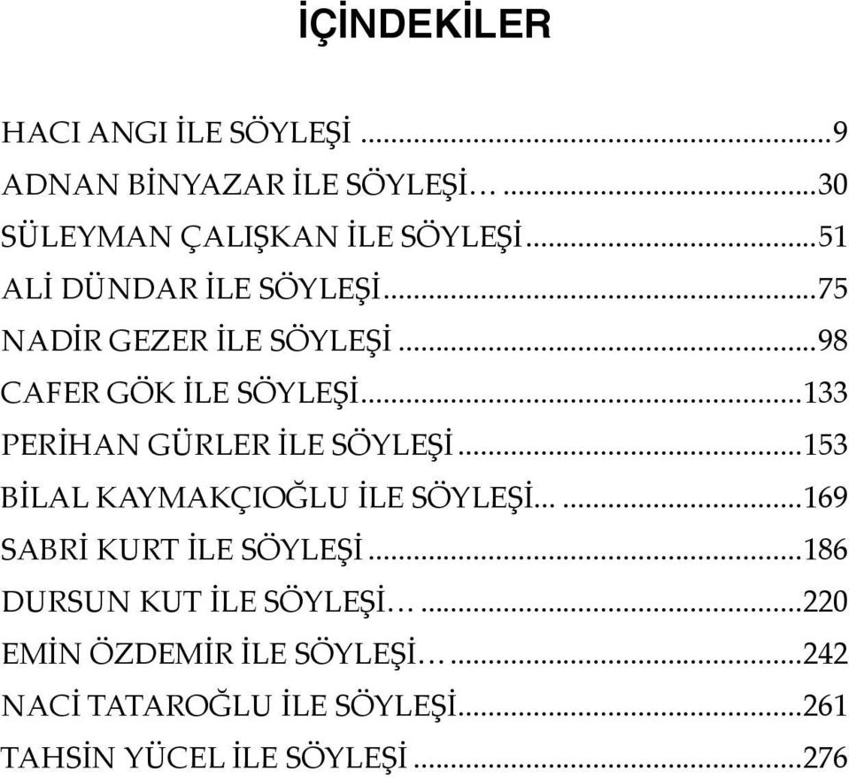 ..133 PERİHAN GÜRLER İLE SÖYLEŞİ...153 BİLAL KAYMAKÇIOĞLU İLE SÖYLEŞİ...169 SABRİ KURT İLE SÖYLEŞİ.