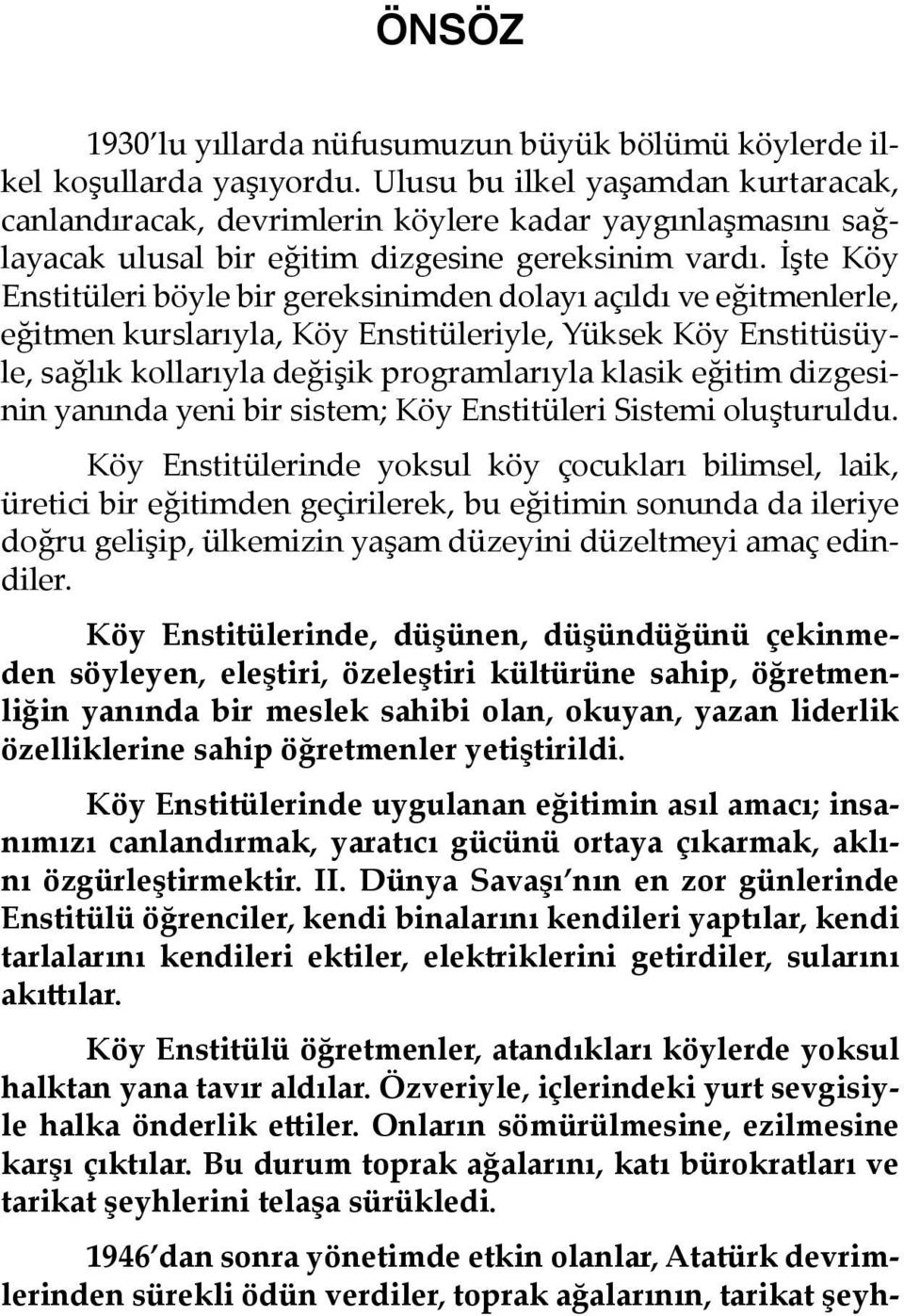 İşte Köy Enstitüleri böyle bir gereksinimden dolayı açıldı ve eğitmenlerle, eğitmen kurslarıyla, Köy Enstitüleriyle, Yüksek Köy Enstitüsüyle, sağlık kollarıyla değişik programlarıyla klasik eğitim