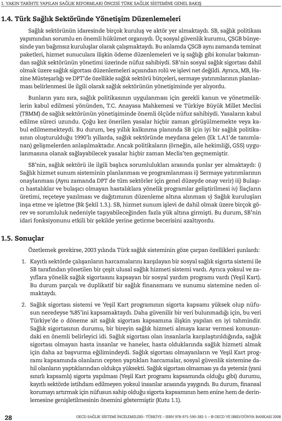 Bu anlamda ÇSGB aynı zamanda teminat paketleri, hizmet sunuculara ilişkin ödeme düzenlemeleri ve iş sağlığı gibi konular bakımından sağlık sektörünün yönetimi üzerinde nüfuz sahibiydi.