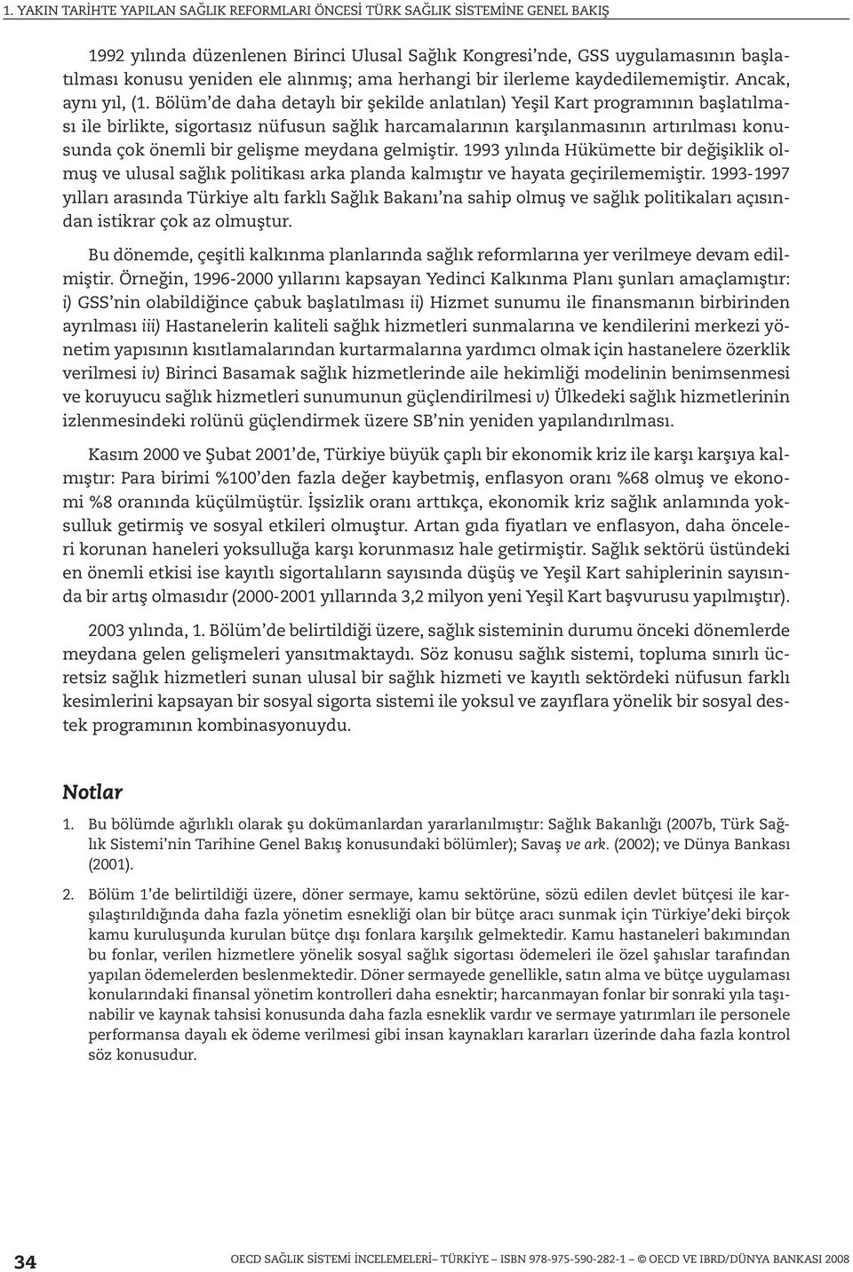 meydana gelmiştir. 1993 yılında Hükümette bir değişiklik olmuş ve ulusal sağlık politikası arka planda kalmıştır ve hayata geçirilememiştir.