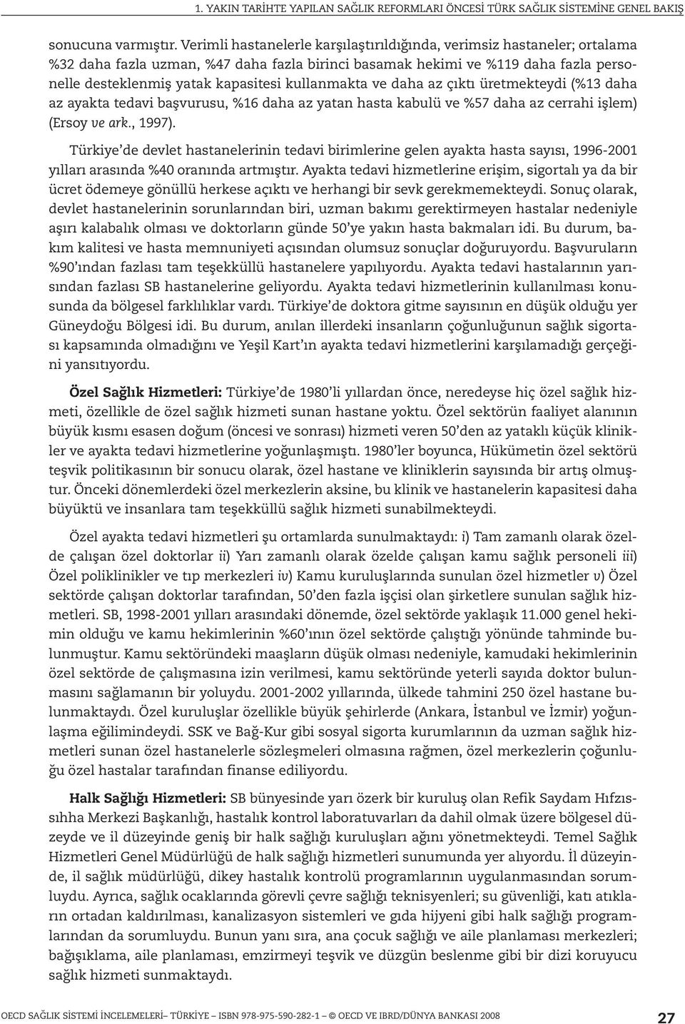 kullanmakta ve daha az çıktı üretmekteydi (%13 daha az ayakta tedavi başvurusu, %16 daha az yatan hasta kabulü ve %57 daha az cerrahi işlem) (Ersoy ve ark., 1997).