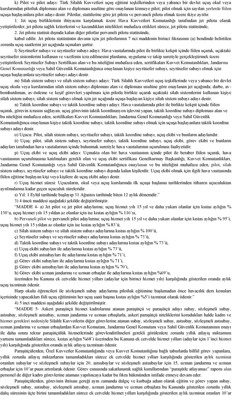 . Jet uçuş birliklerinin ihtiyacını karşılamak üzere Hava Kuvvetleri Komutanlığı tarafından jet pilotu olarak yetiştirilenler, jet pilotu sağlık kriterlerini ve kazandıkları nitelikleri muhafaza