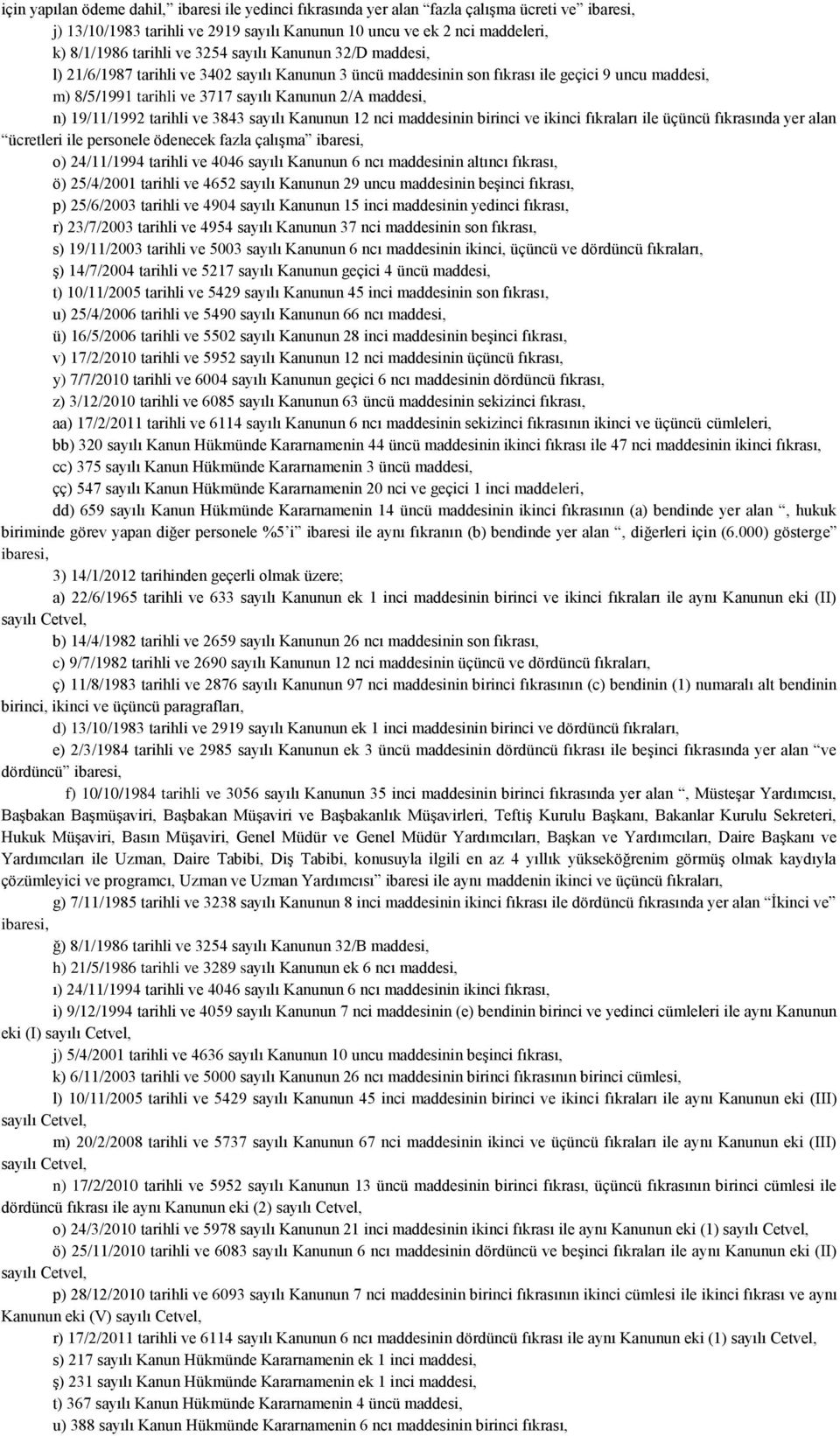 Kanunun 2 nci maddesinin birinci ve ikinci fıkraları ile üçüncü fıkrasında yer alan ücretleri ile personele ödenecek fazla çalışma ibaresi, o) 2//99 tarihli ve 06 sayılı Kanunun 6 ncı maddesinin