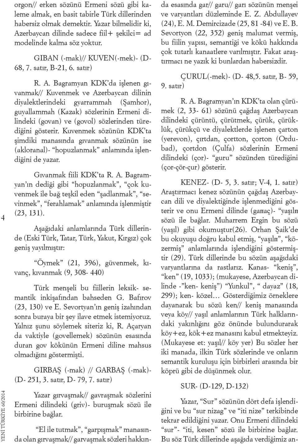 erbaycan dilinde sadece fiil+ şekilci= ad modelinde kalma söz yoktur. GIBAN (-mak)// KUVEN(-mek)- (D- 68, 7. satır, B-21, 6. satır) R. A.