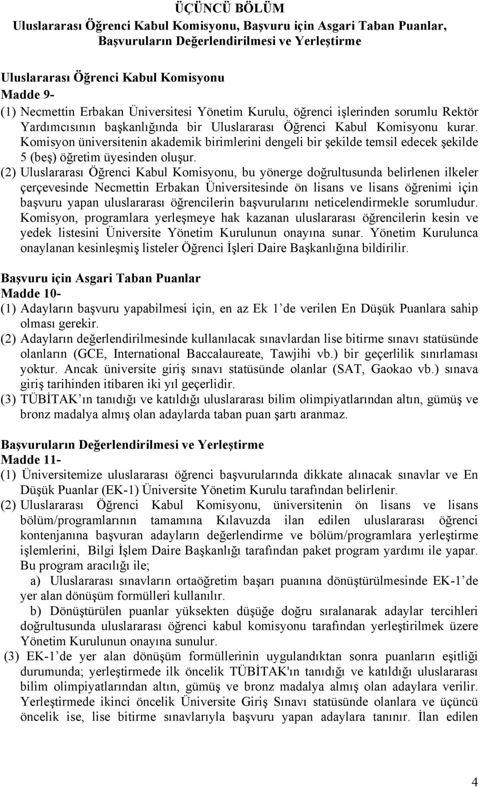 Komisyon üniversitenin akademik birimlerini dengeli bir şekilde temsil edecek şekilde 5 (beş) öğretim üyesinden oluşur.