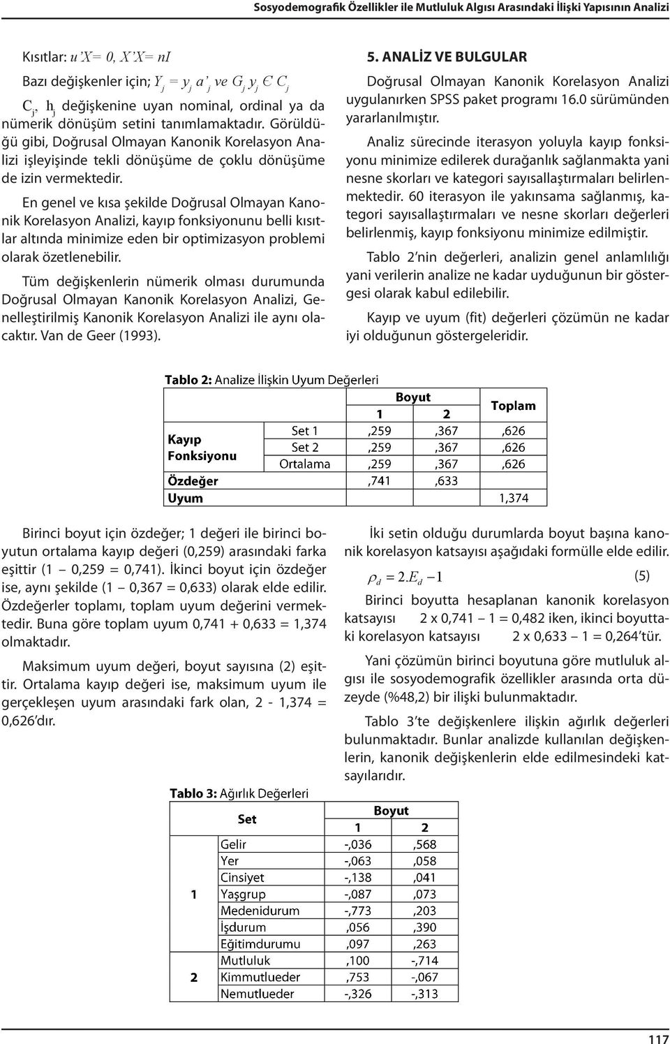 En genel ve kısa şekilde Doğrusal Olmayan Kanonik Korelasyon Analizi, kayıp fonksiyonunu belli kısıtlar altında minimize eden bir optimizasyon problemi olarak özetlenebilir.