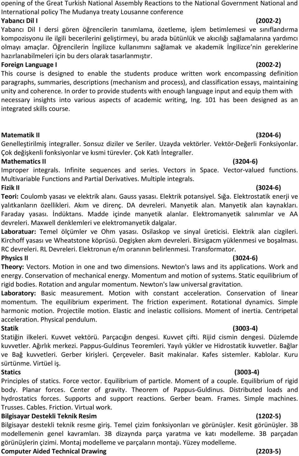 Öğrencilerin İngilizce kullanımını sağlamak ve akademik İngilizce nin gereklerine hazırlanabilmeleri için bu ders olarak tasarlanmıştır.