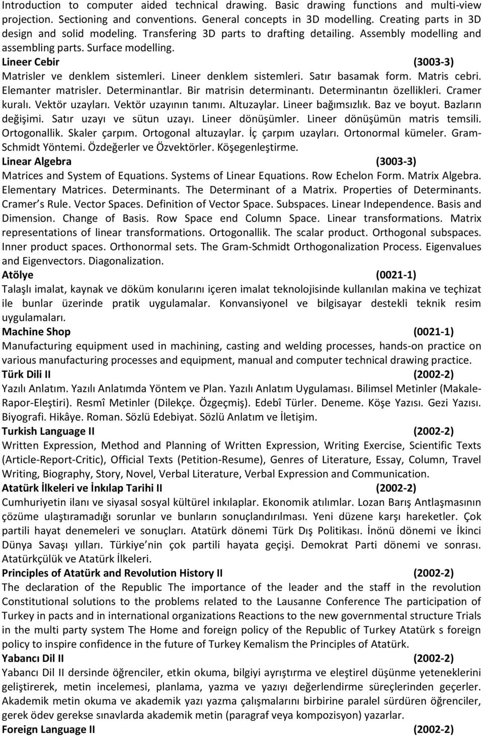 Lineer Cebir (3003-3) Matrisler ve denklem sistemleri. Lineer denklem sistemleri. Satır basamak form. Matris cebri. Elemanter matrisler. Determinantlar. Bir matrisin determinantı.