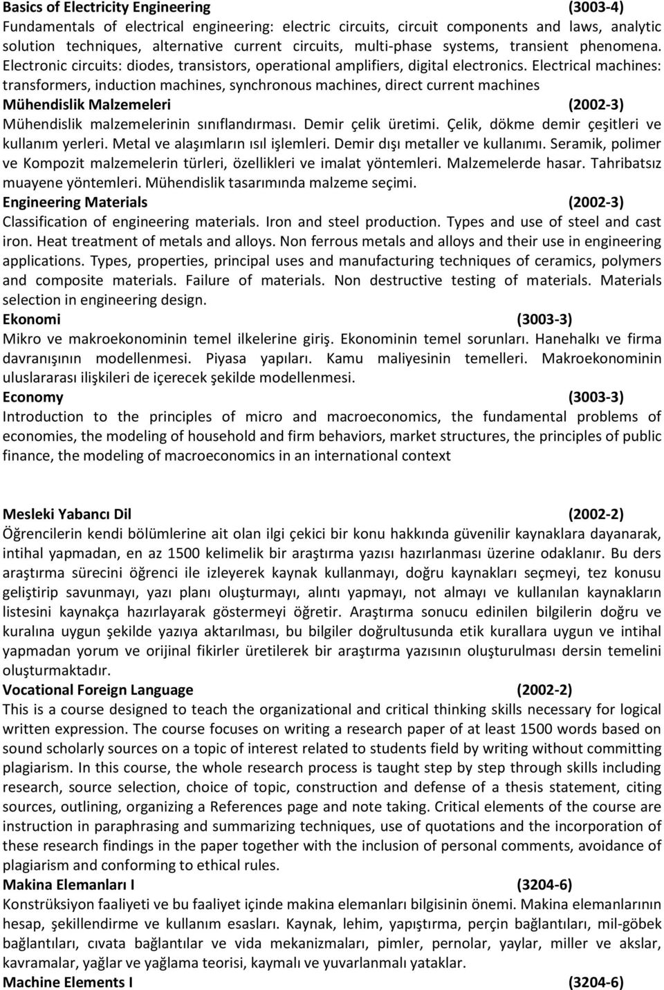 Electrical machines: transformers, induction machines, synchronous machines, direct current machines Mühendislik Malzemeleri (2002-3) Mühendislik malzemelerinin sınıflandırması. Demir çelik üretimi.