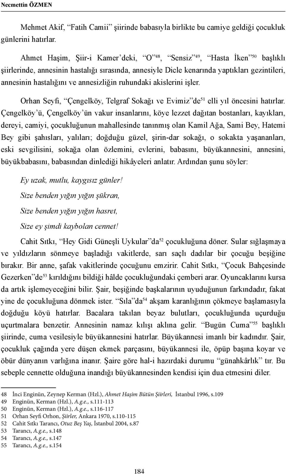 annesizliğin ruhundaki akislerini işler. Orhan Seyfi, Çengelköy, Telgraf Sokağı ve Evimiz de 51 elli yıl öncesini hatırlar.