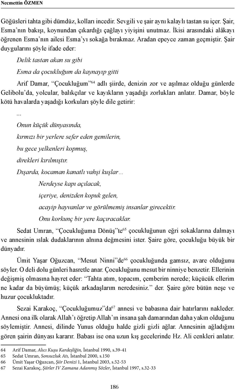 Şair duygularını şöyle ifade eder: Delik tastan akan su gibi Esma da çocukluğum da kaynayıp gitti Arif Damar, Çocukluğum 64 adlı şiirde, denizin zor ve aşılmaz olduğu günlerde Gelibolu da, yolcular,