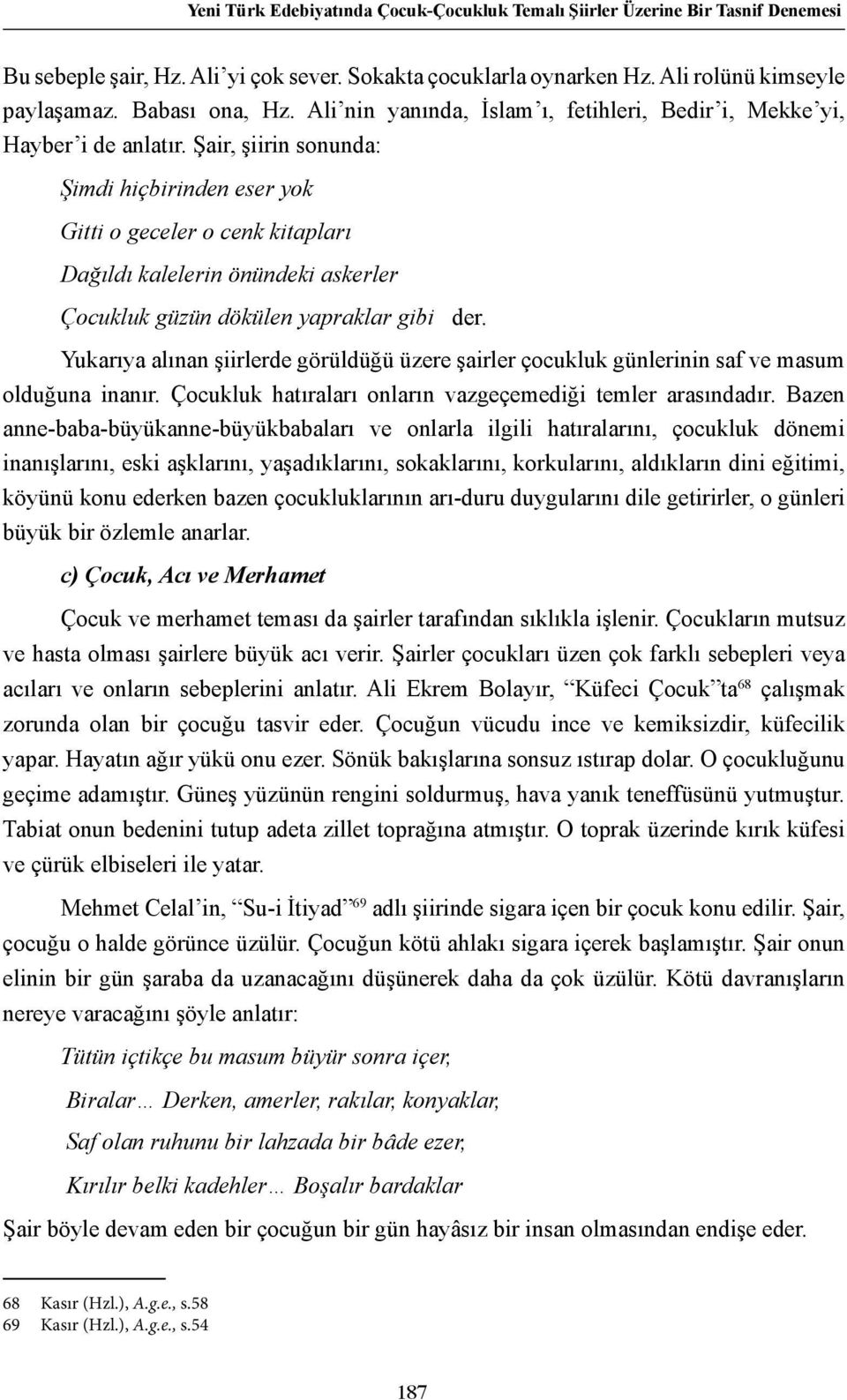 Şair, şiirin sonunda: Şimdi hiçbirinden eser yok Gitti o geceler o cenk kitapları Dağıldı kalelerin önündeki askerler Çocukluk güzün dökülen yapraklar gibi der.