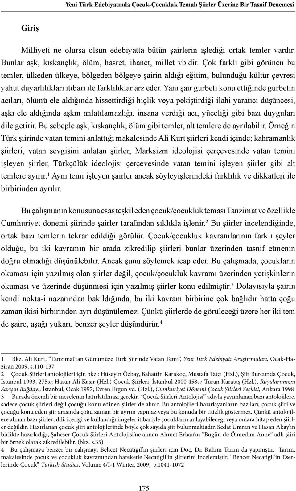 Çok farklı gibi görünen bu temler, ülkeden ülkeye, bölgeden bölgeye şairin aldığı eğitim, bulunduğu kültür çevresi yahut duyarlılıkları itibarı ile farklılıklar arz eder.