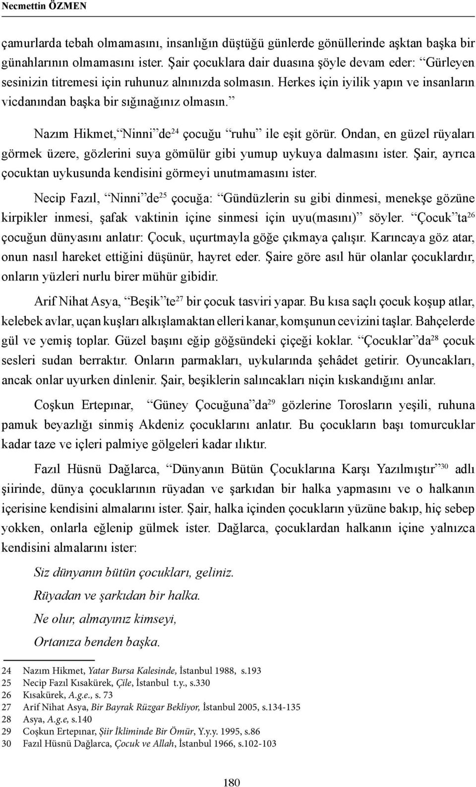 Nazım Hikmet, Ninni de 24 çocuğu ruhu ile eşit görür. Ondan, en güzel rüyaları görmek üzere, gözlerini suya gömülür gibi yumup uykuya dalmasını ister.