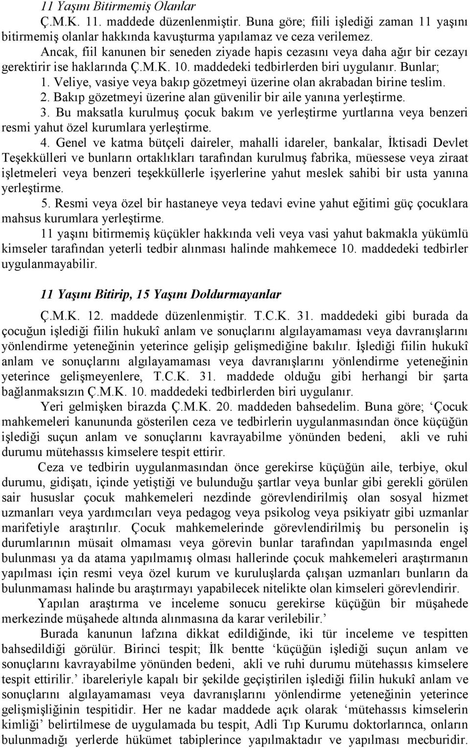 Veliye, vasiye veya bakıp gözetmeyi üzerine olan akrabadan birine teslim. 2. Bakıp gözetmeyi üzerine alan güvenilir bir aile yanına yerleştirme. 3.