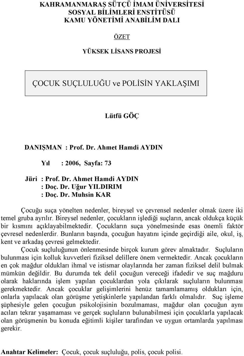 Bireysel nedenler, çocukların işlediği suçların, ancak oldukça küçük bir kısmını açıklayabilmektedir. Çocukların suça yönelmesinde esas önemli faktör çevresel nedenlerdir.