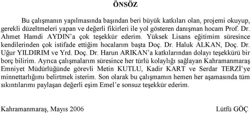 Haluk ALKAN, Doç. Dr. Uğur YILDIRIM ve Yrd. Doç. Dr. Harun ARIKAN a katkılarından dolayı teşekkürü bir borç bilirim.