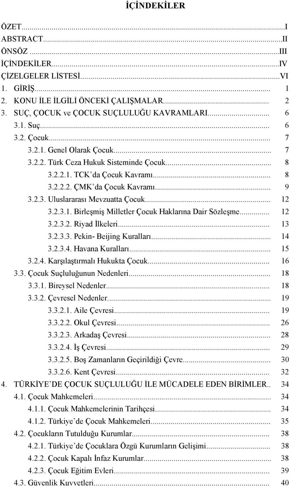 .. 12 3.2.3.1. Birleşmiş Milletler Çocuk Haklarına Dair Sözleşme... 12 3.2.3.2. Riyad İlkeleri... 13 3.2.3.3. Pekin- Beijing Kuralları... 14 3.2.3.4. Havana Kuralları... 15 3.2.4. Karşılaştırmalı Hukukta Çocuk.