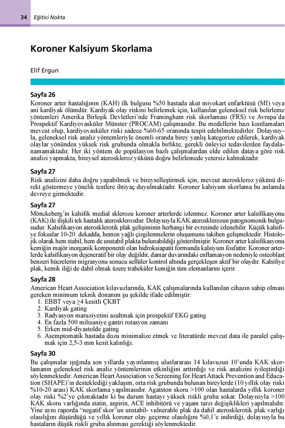 (PROCAM) çalışmasıdır. Bu modellerin bazı kısıtlamaları mevcut olup, kardiyovasküler riski sadece %60-65 oranında tespit edebilmektedirler.