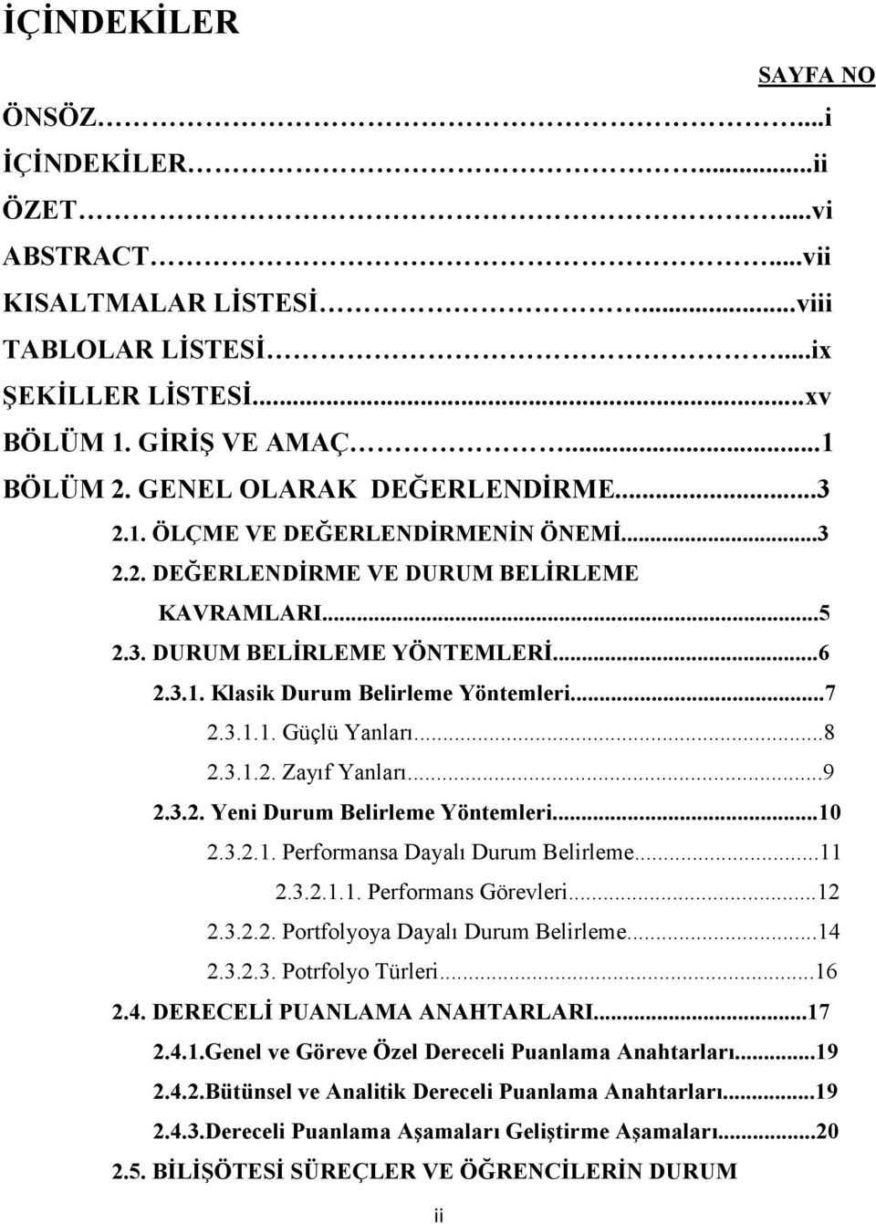 ..7 2.3.1.1. Güçlü Yanları...8 2.3.1.2. Zayıf Yanları...9 2.3.2. Yeni Durum Belirleme Yöntemleri...10 2.3.2.1. Performansa Dayalı Durum Belirleme...11 2.3.2.1.1. Performans Görevleri...12 2.3.2.2. Portfolyoya Dayalı Durum Belirleme.