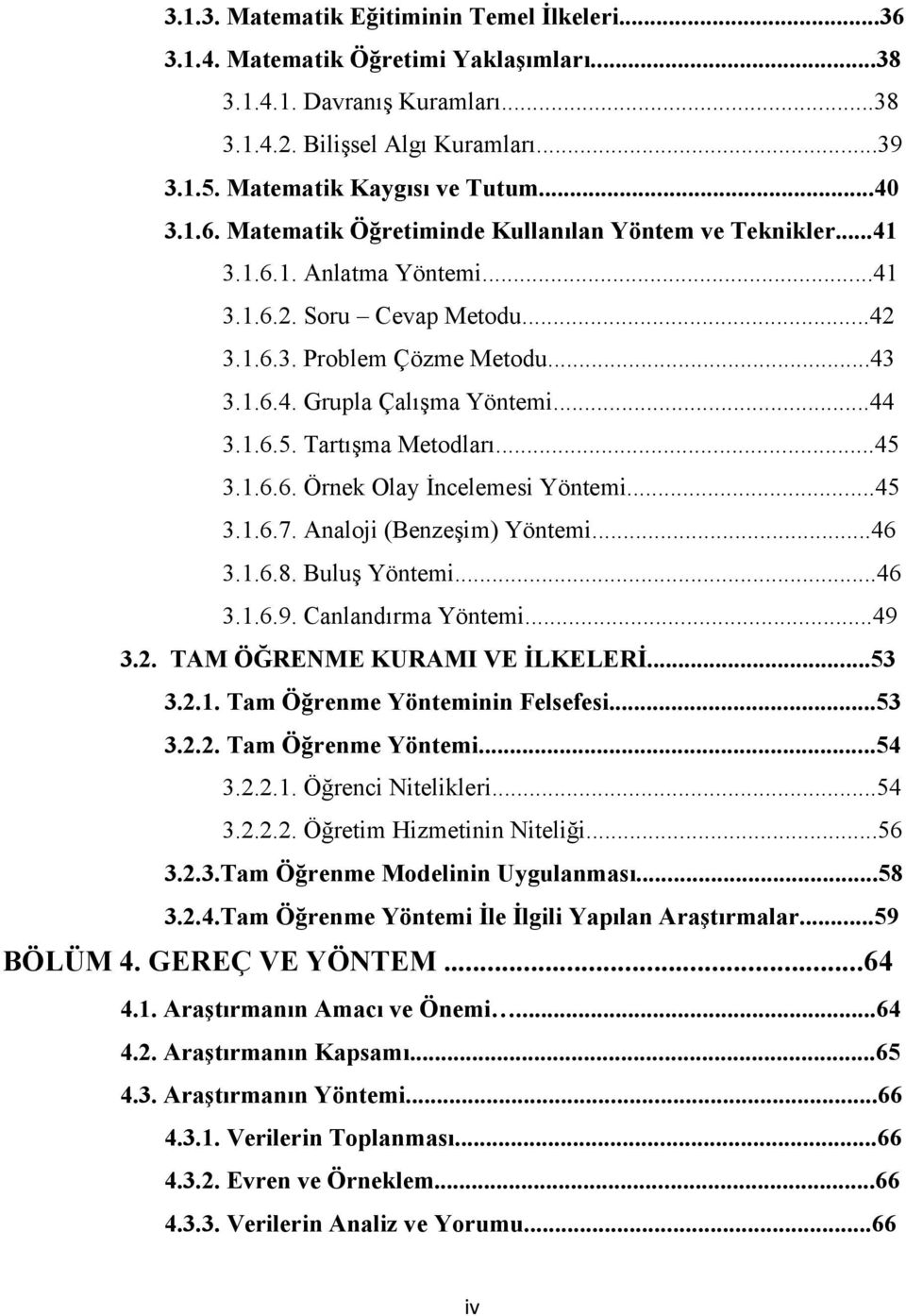 ..44 3.1.6.5. Tartışma Metodları...45 3.1.6.6. Örnek Olay İncelemesi Yöntemi...45 3.1.6.7. Analoji (Benzeşim) Yöntemi...46 3.1.6.8. Buluş Yöntemi...46 3.1.6.9. Canlandırma Yöntemi...49 3.2.