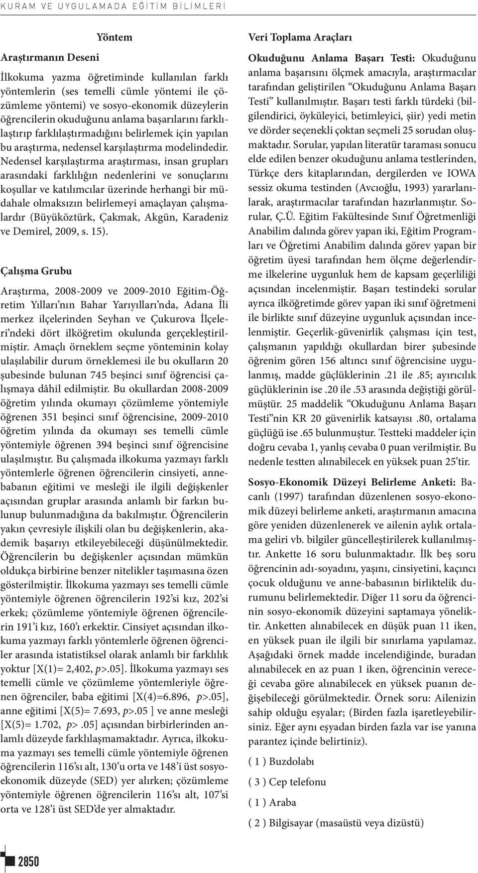 Nedensel karşılaştırma araştırması, insan grupları arasındaki farklılığın nedenlerini ve sonuçlarını koşullar ve katılımcılar üzerinde herhangi bir müdahale olmaksızın belirlemeyi amaçlayan