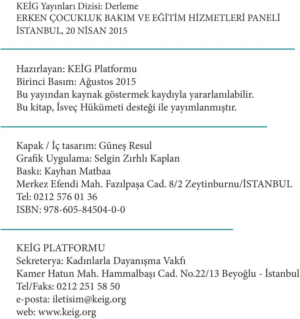 Kapak / İç tasarım: Güneş Resul Grafik Uygulama: Selgin Zırhlı Kaplan Baskı: Kayhan Matbaa Merkez Efendi Mah. Fazılpaşa Cad.