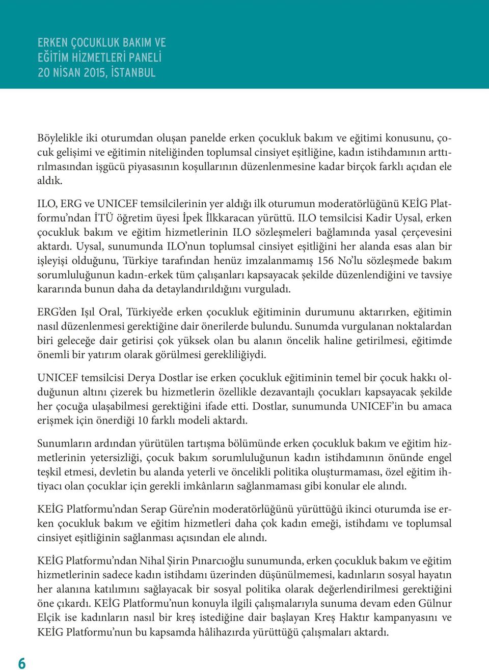 ILO, ERG ve UNICEF temsilcilerinin yer aldığı ilk oturumun moderatörlüğünü KEİG Platformu ndan İTÜ öğretim üyesi İpek İlkkaracan yürüttü.