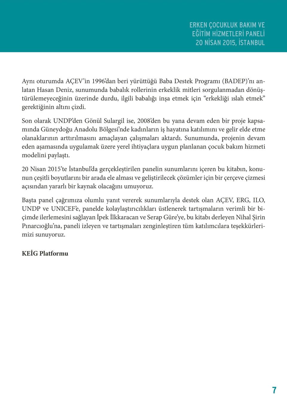 Son olarak UNDP den Gönül Sulargil ise, 2008 den bu yana devam eden bir proje kapsamında Güneydoğu Anadolu Bölgesi nde kadınların iş hayatına katılımını ve gelir elde etme olanaklarının