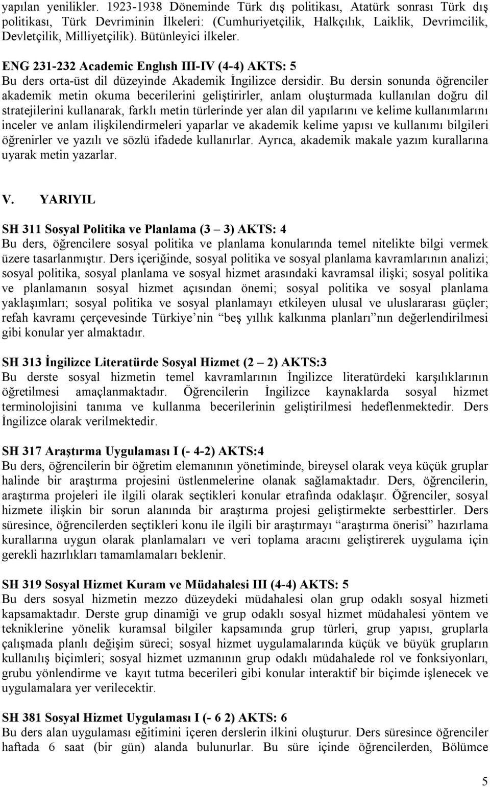 Bütünleyici ilkeler. ENG 231-232 Academic Englısh III-IV (4-4) AKTS: 5 Bu ders orta-üst dil düzeyinde Akademik İngilizce dersidir.