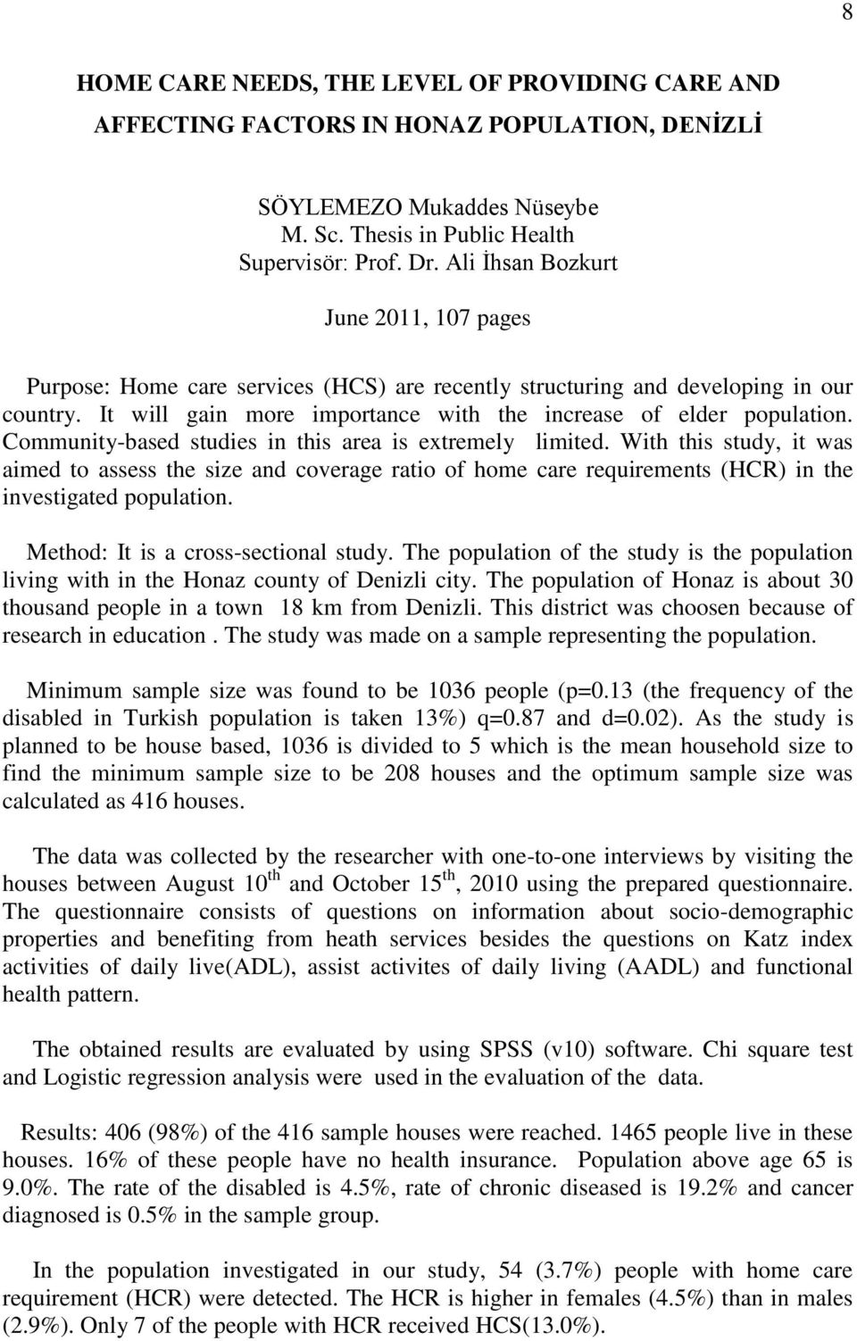 Community-based studies in this area is extremely limited. With this study, it was aimed to assess the size and coverage ratio of home care requirements (HCR) in the investigated population.