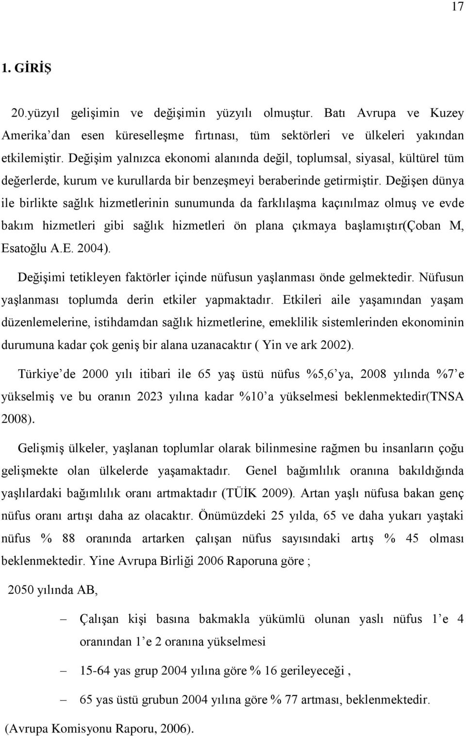 Değişen dünya ile birlikte sağlık hizmetlerinin sunumunda da farklılaşma kaçınılmaz olmuş ve evde bakım hizmetleri gibi sağlık hizmetleri ön plana çıkmaya başlamıştır(çoban M, Esatoğlu A.E. 2004).