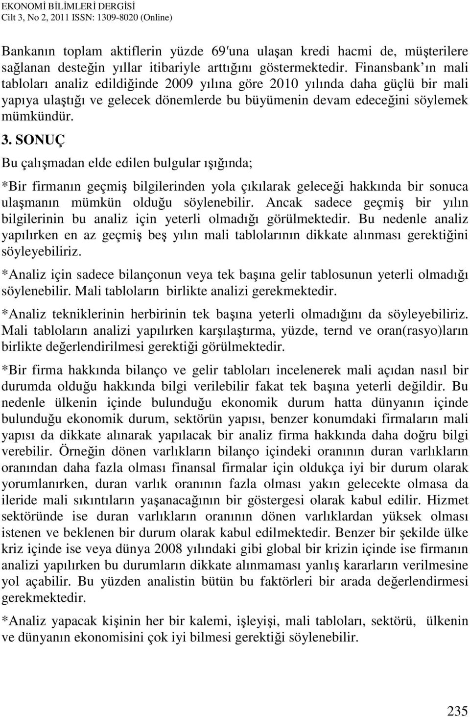 SONUÇ Bu çalışmadan elde edilen bulgular ışığında; *Bir firmanın geçmiş bilgilerinden yola çıkılarak geleceği hakkında bir sonuca ulaşmanın mümkün olduğu söylenebilir.