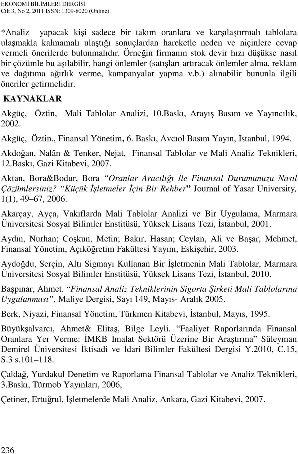 KAYNAKLAR Akgüç, Öztin, Mali Tablolar Analizi, 10.Baskı, Arayış Basım ve Yayıncılık, 2002. Akgüç, Öztin., Finansal Yönetim, 6. Baskı, Avcıol Basım Yayın, İstanbul, 1994.