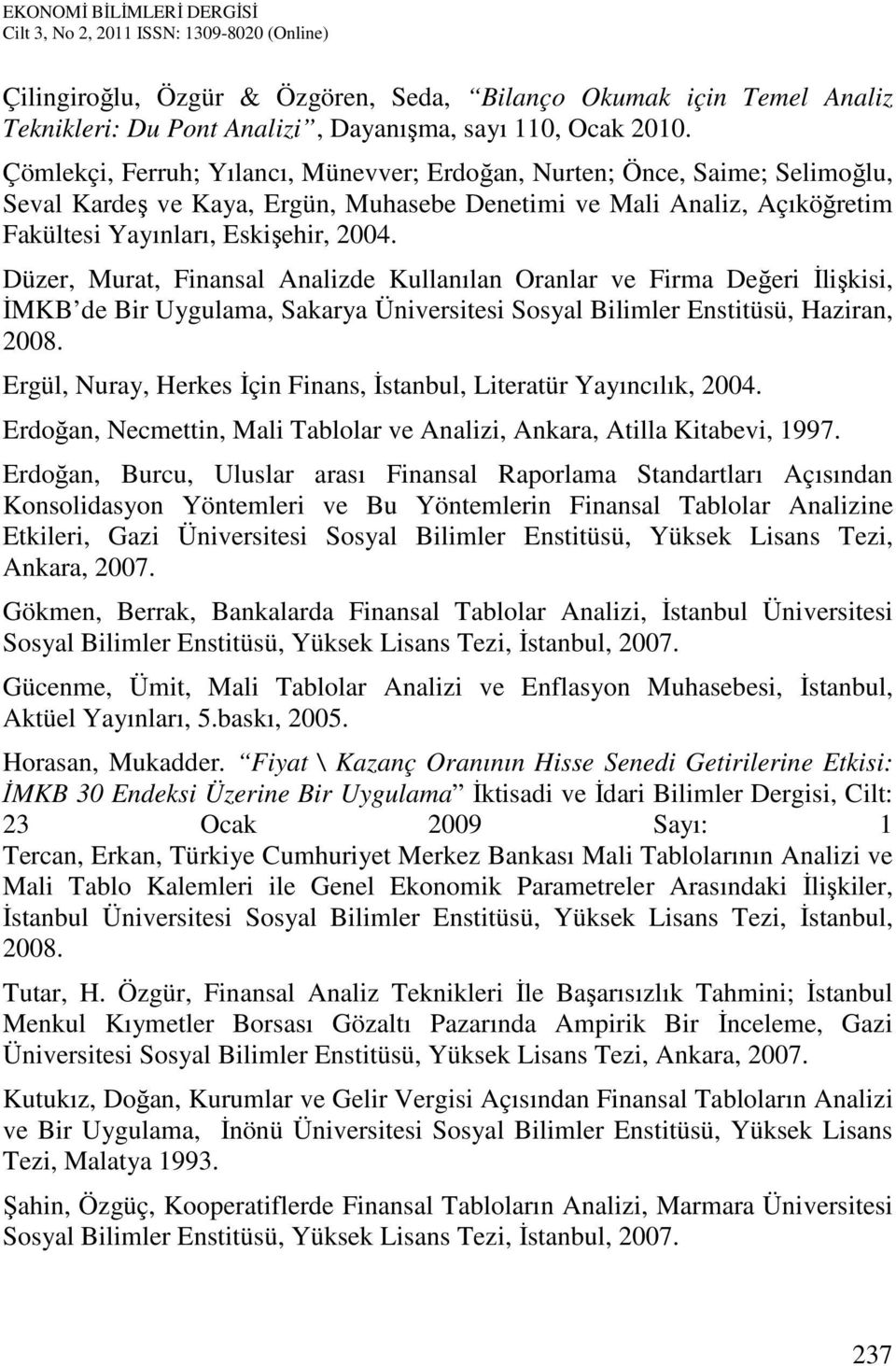 Düzer, Murat, Finansal Analizde Kullanılan Oranlar ve Firma Değeri İlişkisi, İMKB de Bir Uygulama, Sakarya Üniversitesi Sosyal Bilimler Enstitüsü, Haziran, 2008.