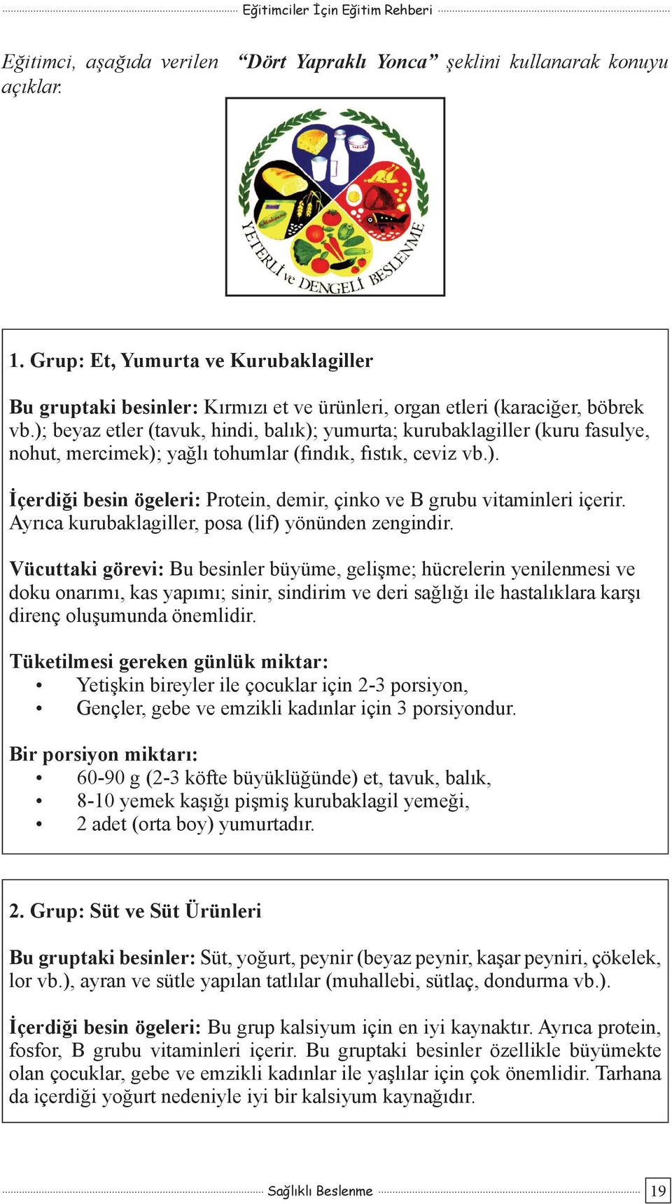 ); beyaz etler (tavuk, hindi, balık); yumurta; kurubaklagiller (kuru fasulye, nohut, mercimek); yağlı tohumlar (fındık, fıstık, ceviz vb.). İçerdiği besin ögeleri: Protein, demir, çinko ve B grubu vitaminleri içerir.