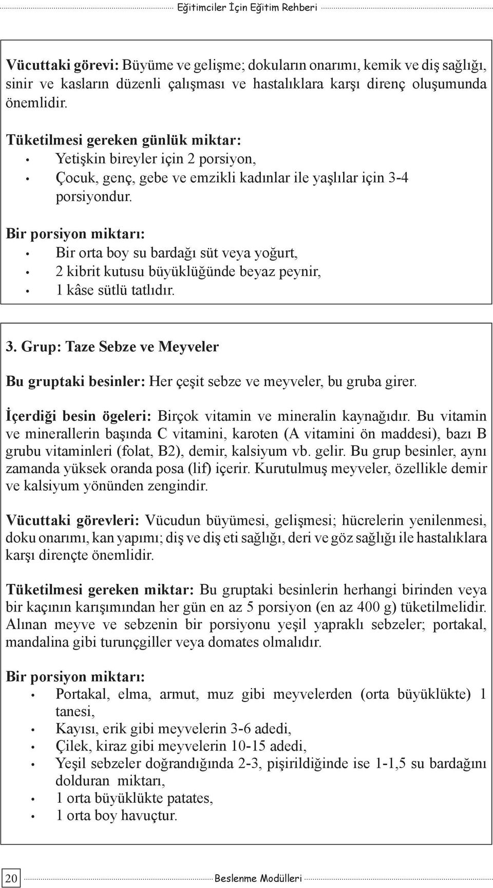 Bir porsiyon miktarı: Bir orta boy su bardağı süt veya yoğurt, 2 kibrit kutusu büyüklüğünde beyaz peynir, 1 kâse sütlü tatlıdır. 3.