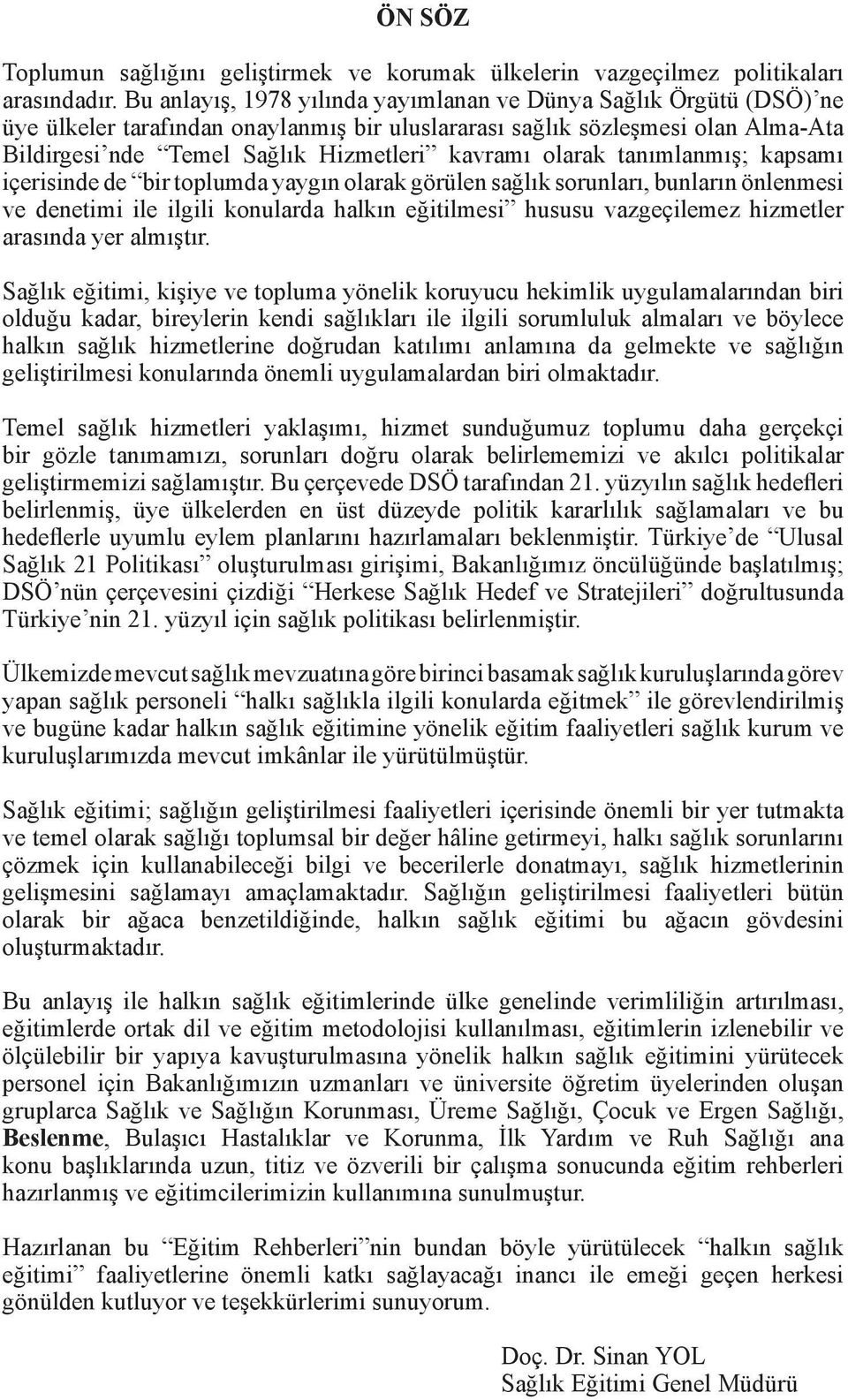 olarak tanımlanmış; kapsamı içerisinde de bir toplumda yaygın olarak görülen sağlık sorunları, bunların önlenmesi ve denetimi ile ilgili konularda halkın eğitilmesi hususu vazgeçilemez hizmetler