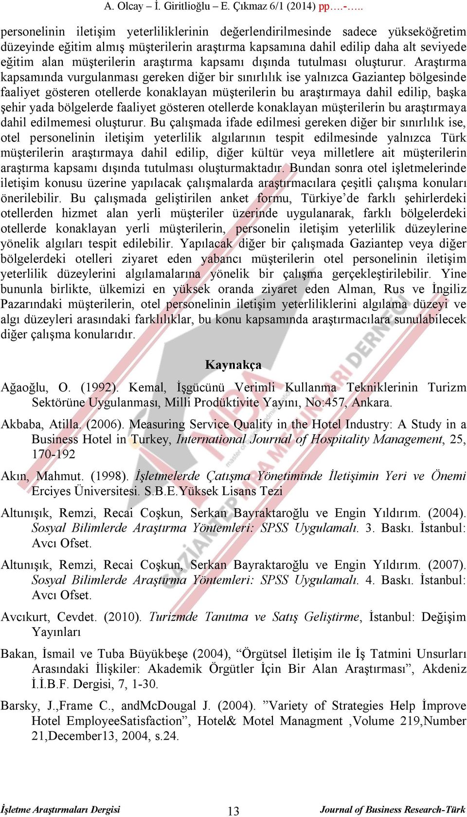 Araştırma kapsamında vurgulanması gereken diğer bir sınırlılık ise yalnızca Gaziantep bölgesinde faaliyet gösteren otellerde konaklayan müşterilerin bu araştırmaya dahil edilip, başka şehir yada